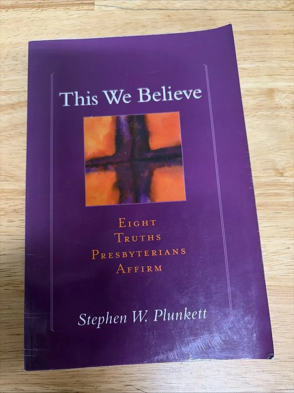 This We Believe Eight Truths Presbyterians Affirm by Stephen W. Plunkett...